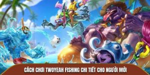 Cách Chơi Twoyeah Fishing Chi Tiết Cho Người Mới