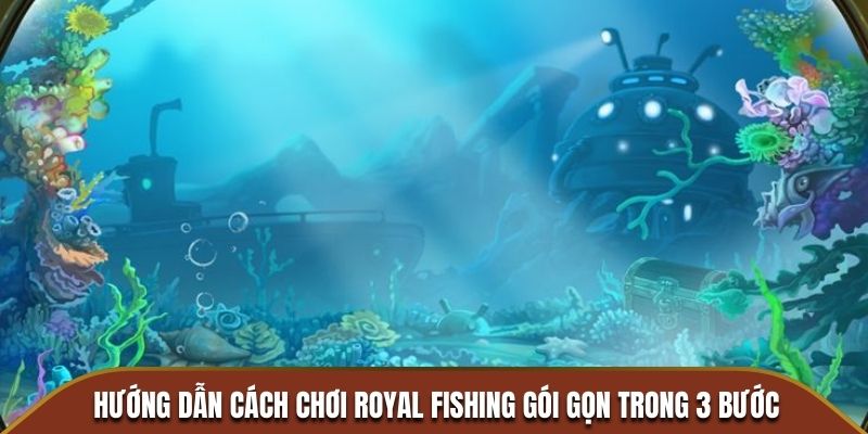 Hướng dẫn cách chơi Royal Fishing gói gọn trong 3 bước