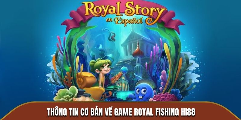 Thông tin cơ bản về game Royal Fishing HI88