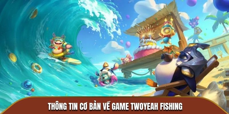 Thông tin cơ bản về game Twoyeah Fishing