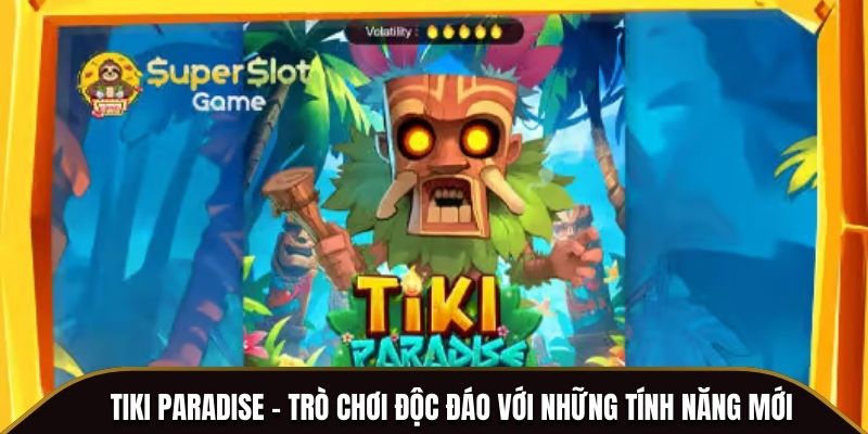Tiki Paradise - Trò chơi độc đáo với những tính năng mới