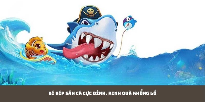Bí kíp săn cá cực đỉnh, rinh quà khổng lồ
