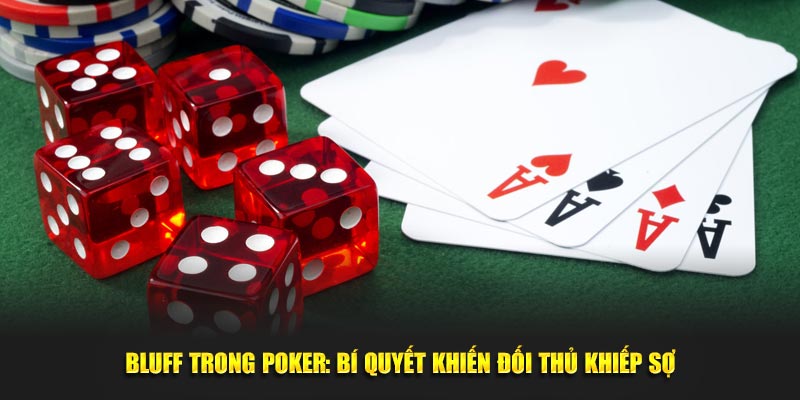 Bluff Trong Poker: Bí Quyết Khiến Đối Thủ Khiếp Sợ