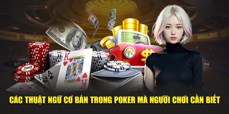 Các Thuật Ngữ Cơ Bản Trong Poker Mà Bạn Cần Nắm Vững