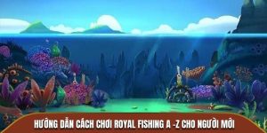 Hướng Dẫn Cách Chơi Royal Fishing A -Z Cho Người Mới