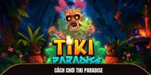 Cách Chơi Tiki Paradise - Bí Kíp Chinh Phục Mọi Thử Thách