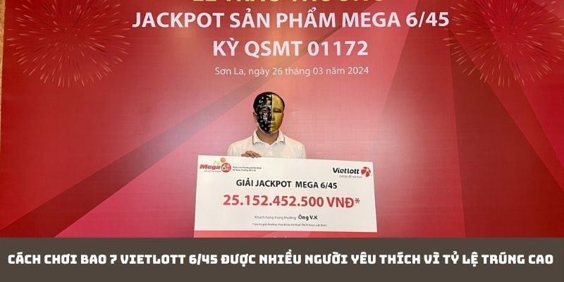 Cách chơi bao 7 Vietlott 6/45 được nhiều người yêu thích vì tỷ lệ trúng cao