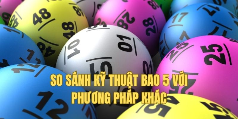 So sánh kỹ thuật bao 5 với những kiểu chơi khác