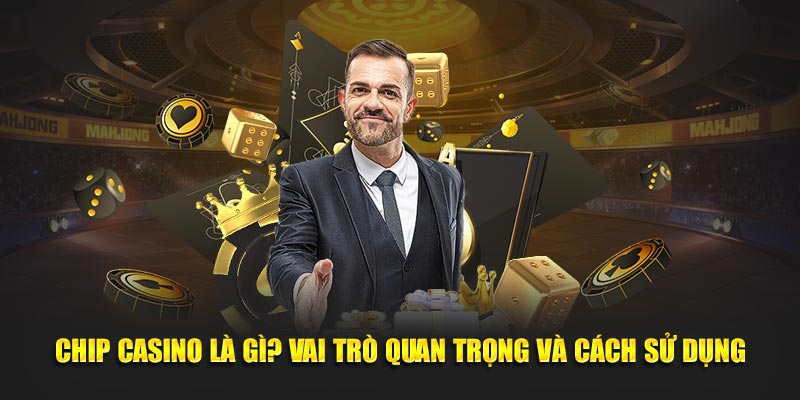 Chip Casino Là Gì? Vai Trò Thiết Yếu Và Cách Sử Dụng