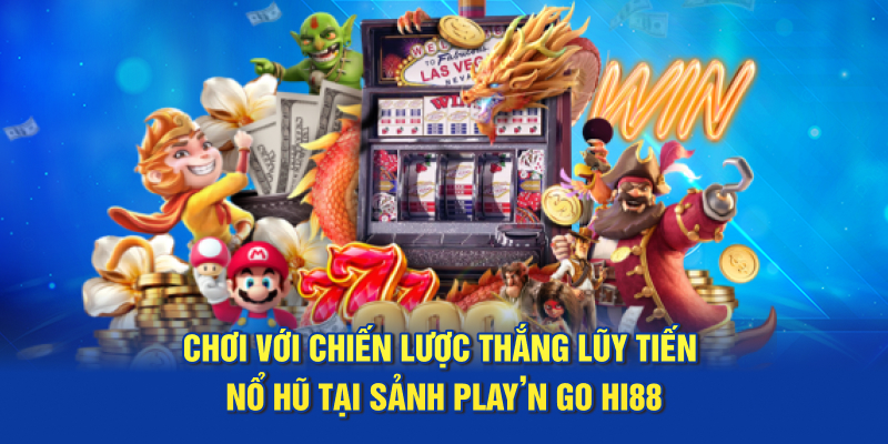 Chơi với chiến lược thắng lũy tiến Nổ Hũ tại sảnh Play’n Go Hi88