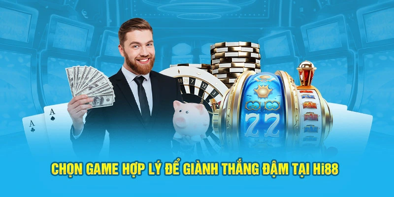 Chọn game hợp lý để giành thắng đậm tại HI88