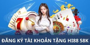 Chi tiết đăng ký tài khoản tặng Hi88 58K