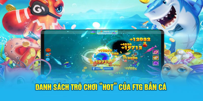 Danh sách tựa game “hot” của FTG Bắn cá