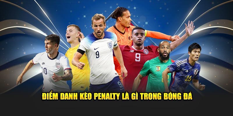 Điểm danh kèo penalty là gì trong bóng đá