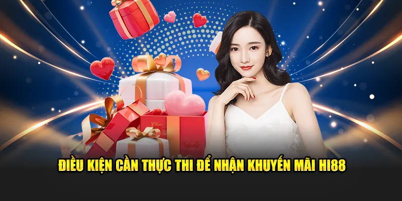 Điều kiện cần thực thi để nhận khuyến mãi Hi88