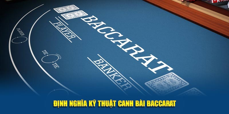 Định nghĩa dễ hiểu của kỹ thuật canh bài baccarat