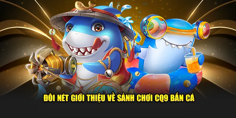 Đôi nét giới thiệu về nền tảng giải trí hot hit trên thị trường CQ9 bắn cá