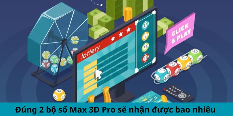 Đúng 2 bộ số Max 3D Pro sẽ nhận được bao nhiêu