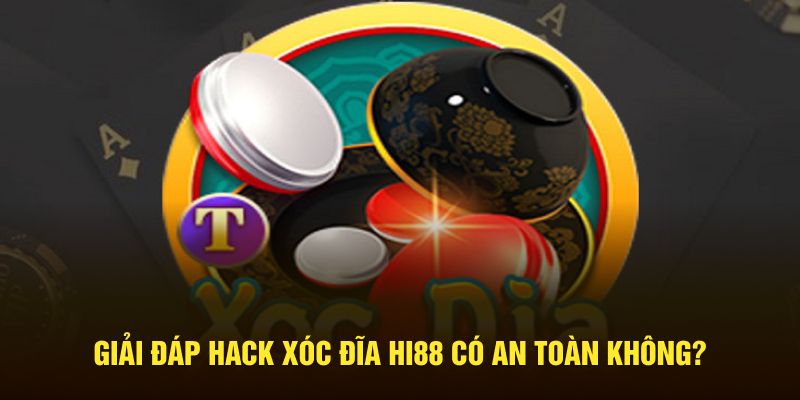 Giải đáp hack xóc đĩa HI88 có an toàn không?