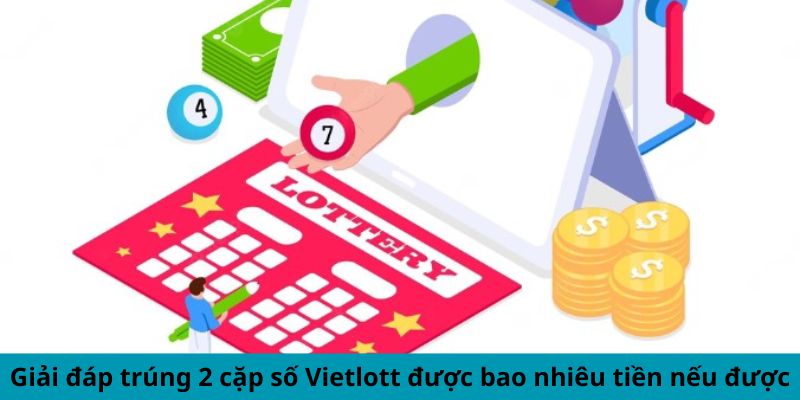 Giải đáp trúng 2 cặp số Vietlott được bao nhiêu tiền nếu được