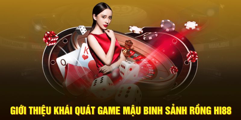 Giới thiệu khái quát game Mậu Binh sảnh rồng HI88