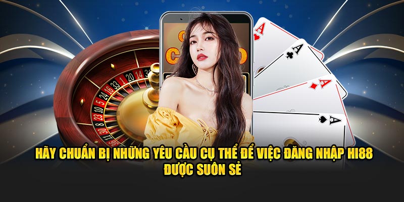 Hãy chuẩn bị những yêu cầu cụ thể để việc đăng nhập HI88 được suôn sẻ
