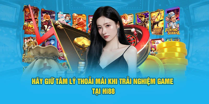 Hãy giữ tâm lý thoải mái khi trải nghiệm game tại HI88