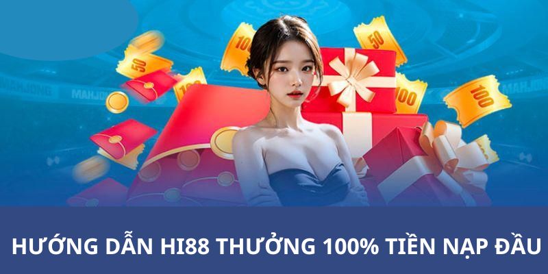 Quy trình cho tiết hướng dẫn bạn cách nhận HI88 thưởng 100% tiền nạp đầu