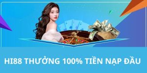HI88 Thưởng 100% Tiền Nạp Đầu - Sự Kiện Đặc Sắc Nhất