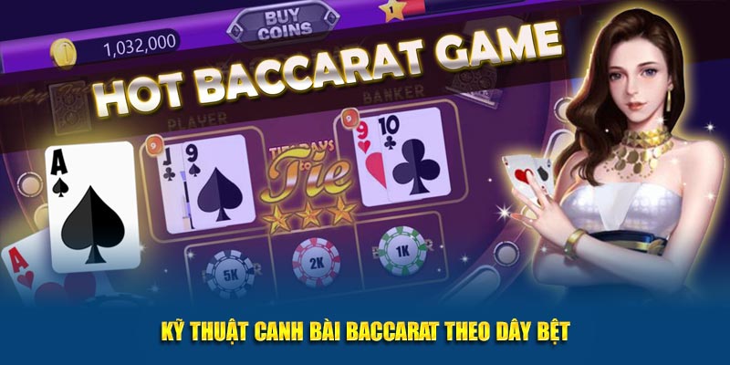 Kỹ thuật canh bài baccarat dựa vào dây bệt
