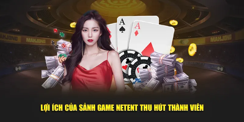 Lợi ích giúp sảnh game Netent giải trí thu hút đông đảo thành viên
