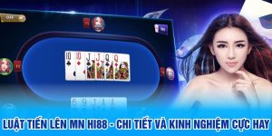 Luật Tiến Lên MN HI88 - Chi Tiết và Kinh Nghiệm Cực Hay