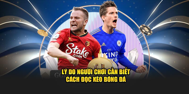 Lý do người chơi cần biết cách đọc kèo bóng đá