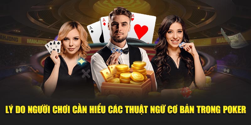 Lý do người chơi cần hiểu các thuật ngữ cơ bản trong Poker