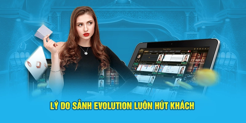 Lý do sảnh Evolution luôn hút khách