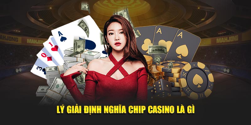 Lý giải định nghĩa chip casino là gì