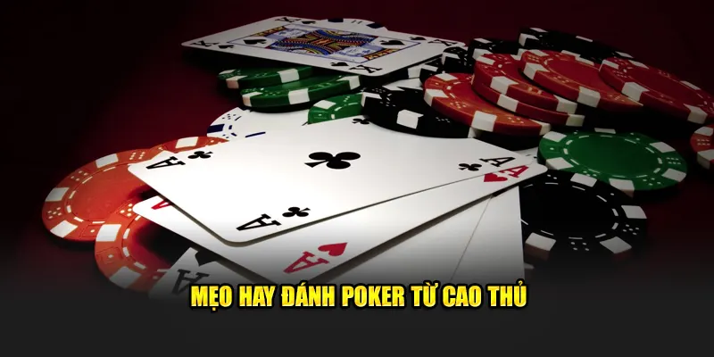 Mẹo hay đánh Poker từ cao thủ