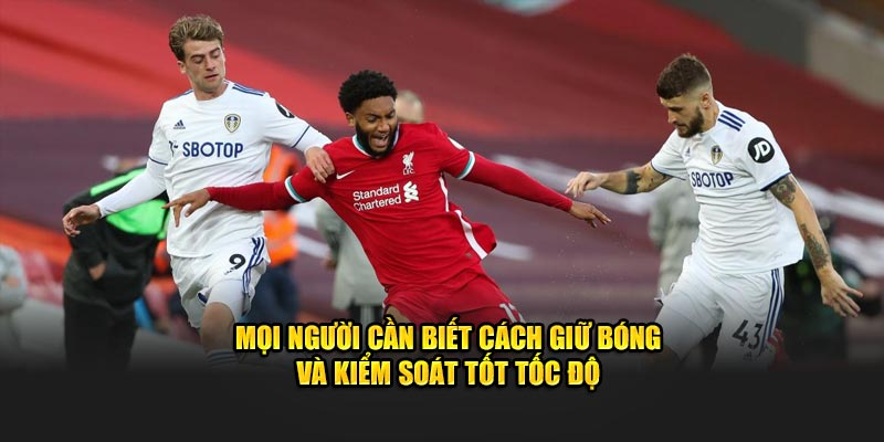 Mọi người cần biết cách giữ bóng và kiểm soát tốt tốc độ