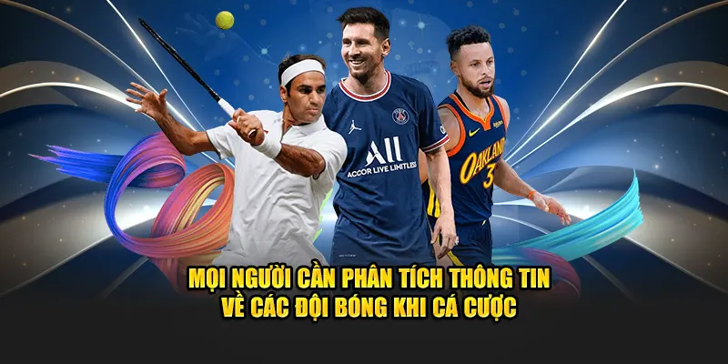 Mọi người cần phân tích thông tin về các đội bóng khi cá cược