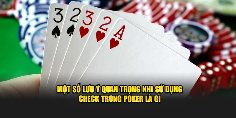 Một số lưu ý quan trọng khi sử dụng check trong Poker là gì