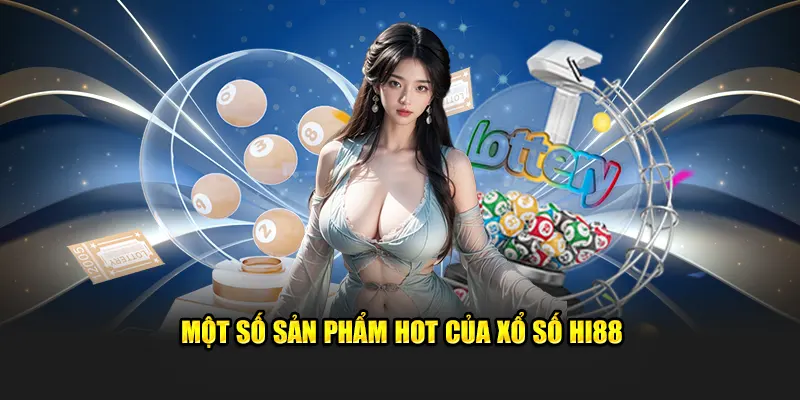 Một số sản phẩm hot của xổ số Hi88