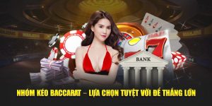 Nhóm Kéo Baccarat – Lựa Chọn Tuyệt Vời Để Thắng Lớn