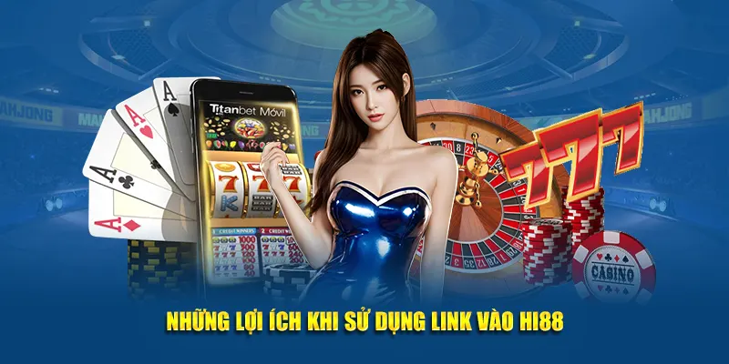 Những lợi ích khi sử dụng link vào Hi88