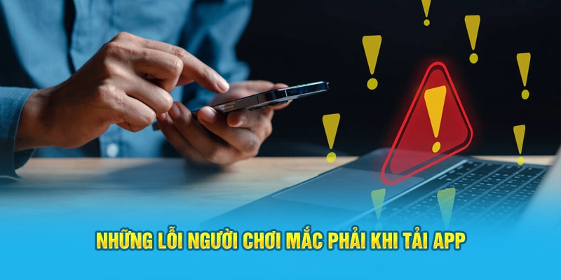 Những lỗi người chơi mắc phải khi tải app Hi88