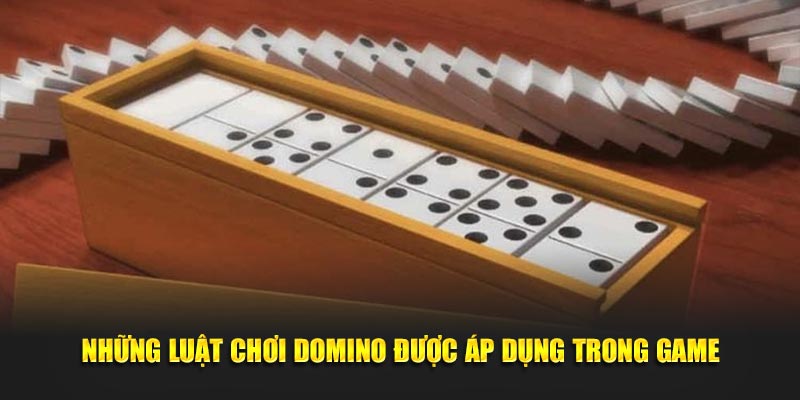 Những luật chơi Domino được áp dụng trong game