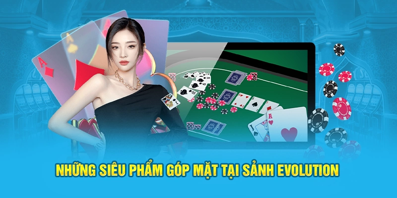 Những siêu phẩm góp mặt tại sảnh Evolution