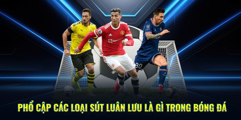 Phổ cập các loại sút luân lưu là gì trong bóng đá