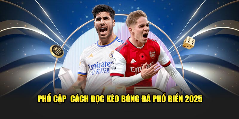 Phổ cập cách đọc kèo bóng đá phổ biến 2025