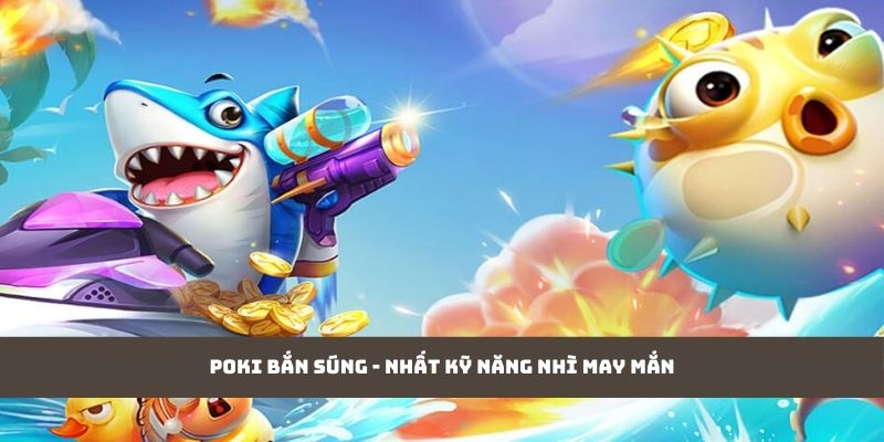 Poki bắn súng - nhất kỹ năng nhì may mắn