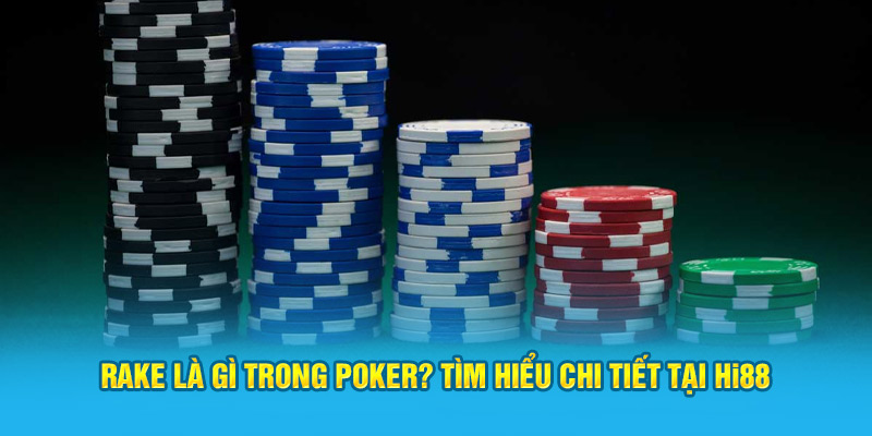 Rake Là Gì Trong Poker? Tìm Hiểu Chi Tiết Tại Hi88